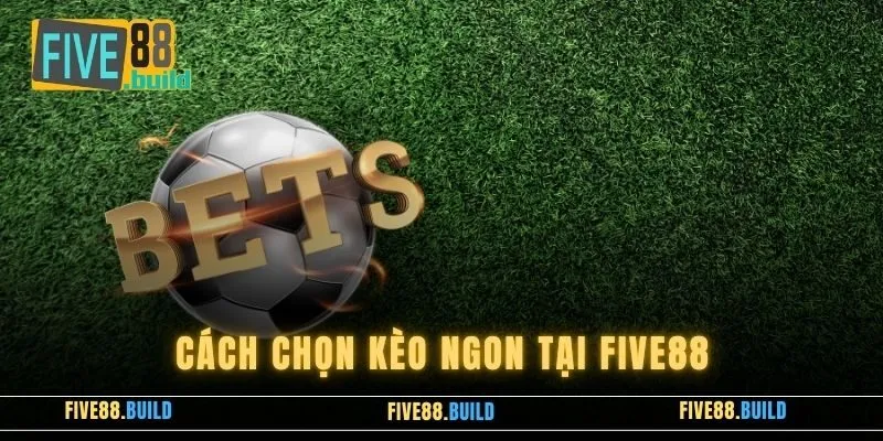 Cách Chọn Kèo Ngon Tại Five88 Cực Chuẩn Cho Cược Thủ