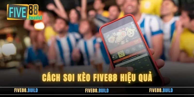 Cách Soi Kèo Five88 Hiệu Quả Đơn Giản, Dễ Áp Dụng Nhất