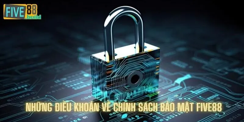 Tìm hiểu những điều khoản về chính sách bảo mật Five88