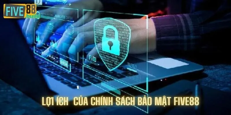 Lợi ích nổi bật của chính sách bảo mật tại Five88